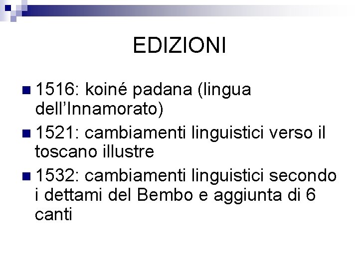 EDIZIONI n 1516: koiné padana (lingua dell’Innamorato) n 1521: cambiamenti linguistici verso il toscano