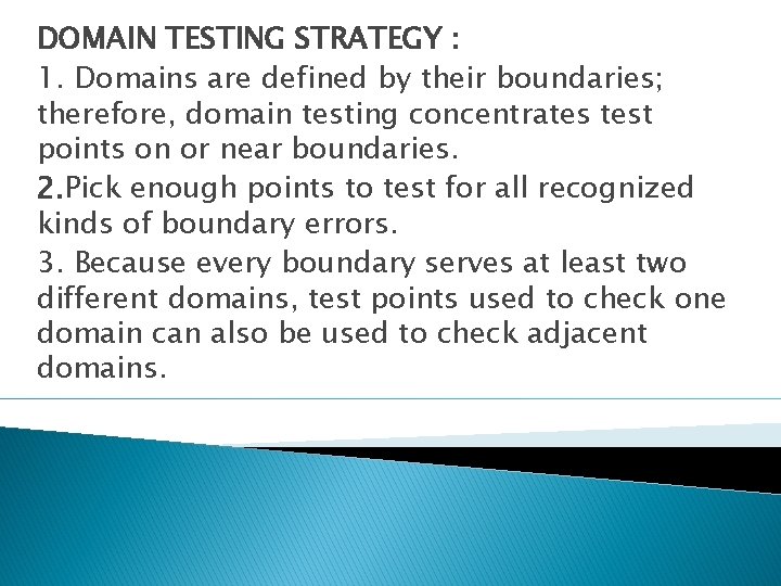 DOMAIN TESTING STRATEGY : 1. Domains are defined by their boundaries; therefore, domain testing