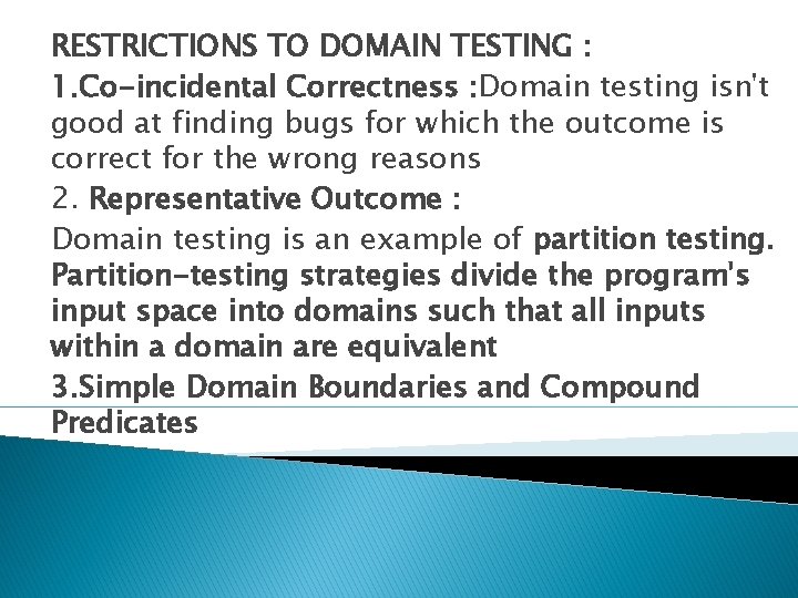 RESTRICTIONS TO DOMAIN TESTING : 1. Co-incidental Correctness : Domain testing isn't good at