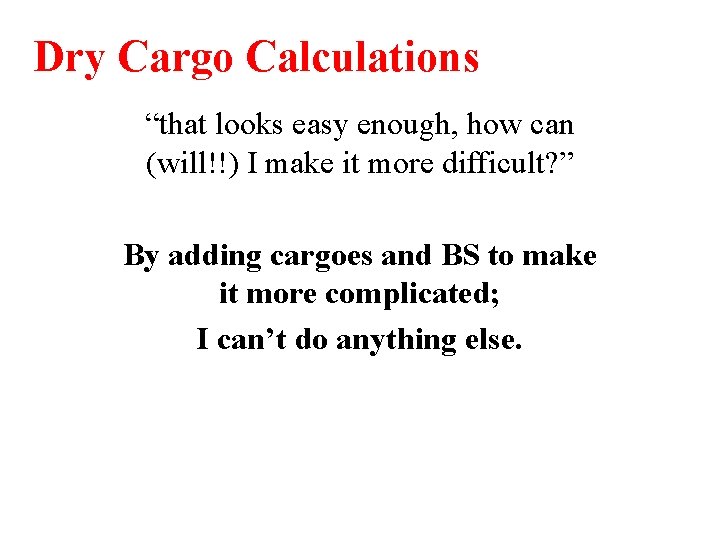 Dry Cargo Calculations “that looks easy enough, how can (will!!) I make it more Dry Cargo Calculations “that looks easy enough, how can (will!!) I make it more