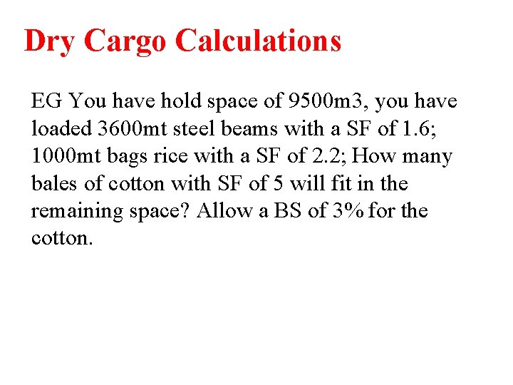 Dry Cargo Calculations EG You have hold space of 9500 m 3, you have