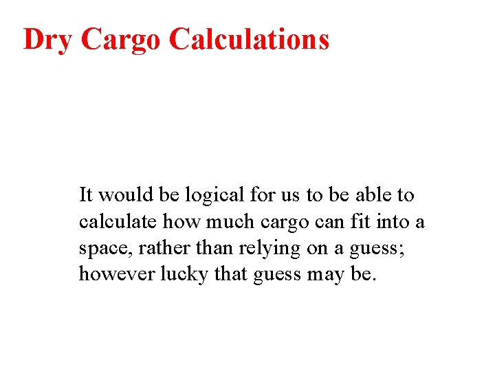 Dry Cargo Calculations It would be logical for us to be able to calculate