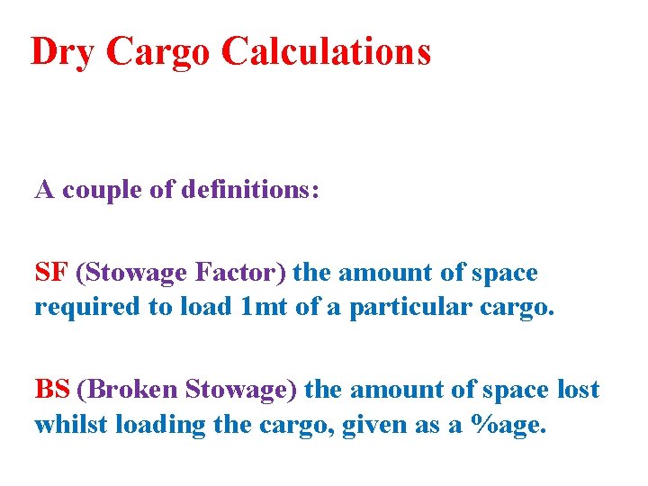 Dry Cargo Calculations A couple of definitions: SF (Stowage Factor) the amount of space