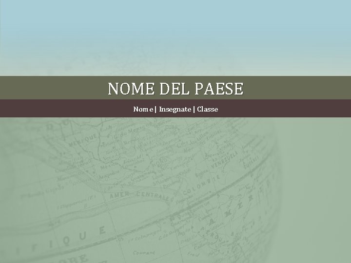 NOME DEL PAESE Nome | Insegnate | Classe 