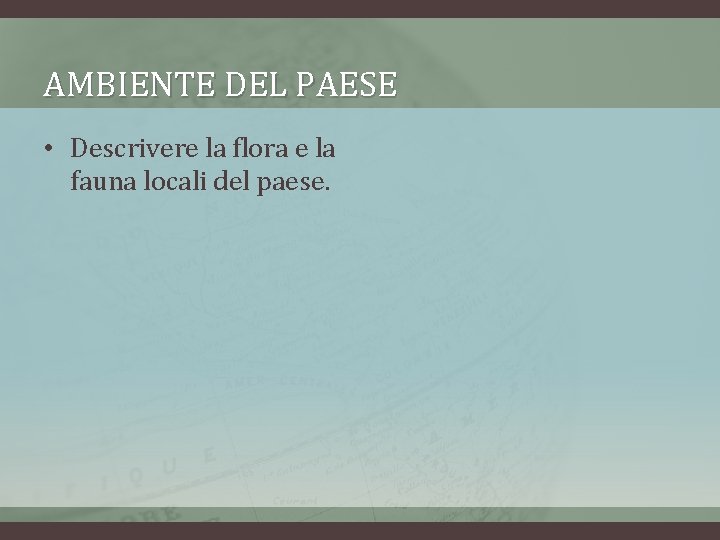 AMBIENTE DEL PAESE • Descrivere la flora e la fauna locali del paese. 