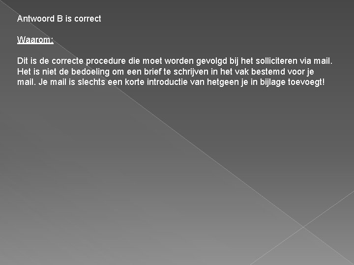 Antwoord B is correct Waarom: Dit is de correcte procedure die moet worden gevolgd