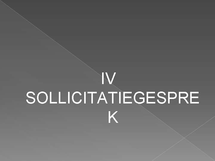 IV SOLLICITATIEGESPRE K 
