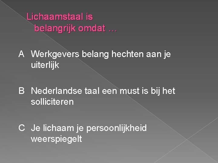 Lichaamstaal is belangrijk omdat … A Werkgevers belang hechten aan je uiterlijk B Nederlandse