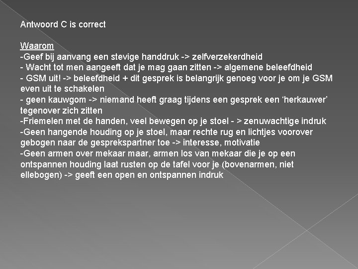 Antwoord C is correct Waarom -Geef bij aanvang een stevige handdruk -> zelfverzekerdheid -