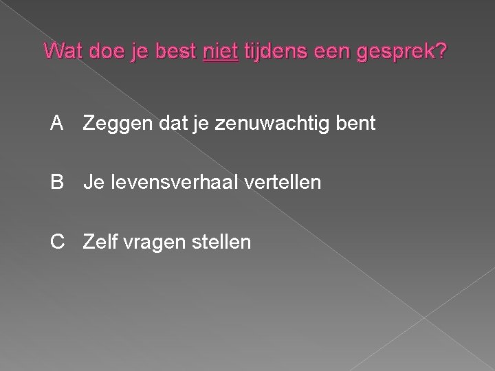 Wat doe je best niet tijdens een gesprek? A Zeggen dat je zenuwachtig bent
