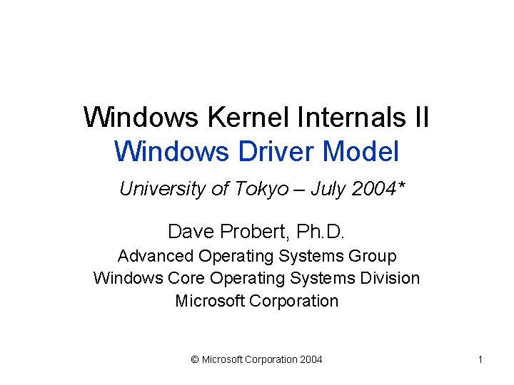 Windows Kernel Internals II Windows Driver Model University of Tokyo – July 2004* Dave