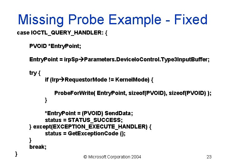Missing Probe Example - Fixed case IOCTL_QUERY_HANDLER: { PVOID *Entry. Point; Entry. Point =