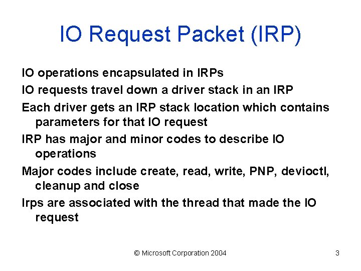 IO Request Packet (IRP) IO operations encapsulated in IRPs IO requests travel down a