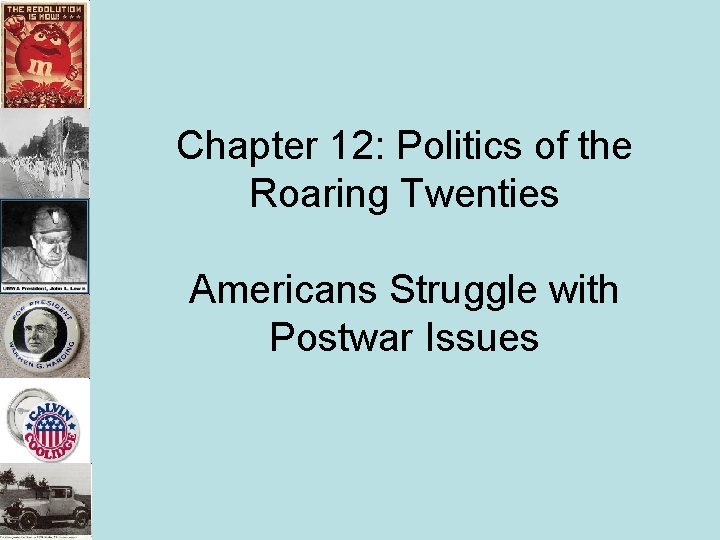 Chapter 12: Politics of the Roaring Twenties Americans Struggle with Postwar Issues Chapter 12: Politics of the Roaring Twenties Americans Struggle with Postwar Issues