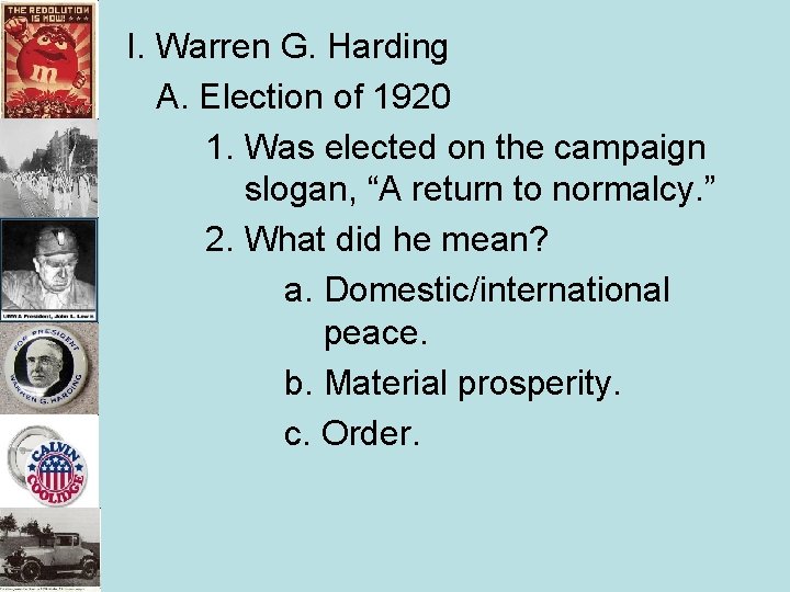 I. Warren G. Harding A. Election of 1920 1. Was elected on the campaign I. Warren G. Harding A. Election of 1920 1. Was elected on the campaign