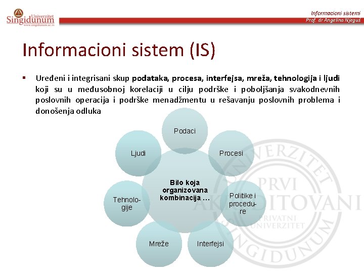 Informacioni sistemi Prof. dr Angelina Njeguš Informacioni sistem (IS) § Uređeni i integrisani skup