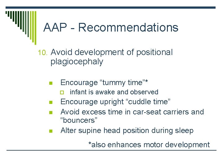 AAP - Recommendations 10. Avoid development of positional plagiocephaly n Encourage “tummy time”* p