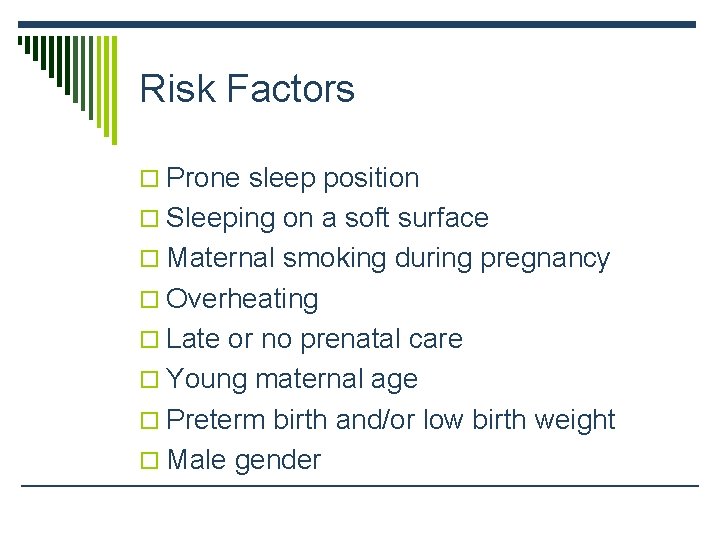 Risk Factors o Prone sleep position o Sleeping on a soft surface o Maternal