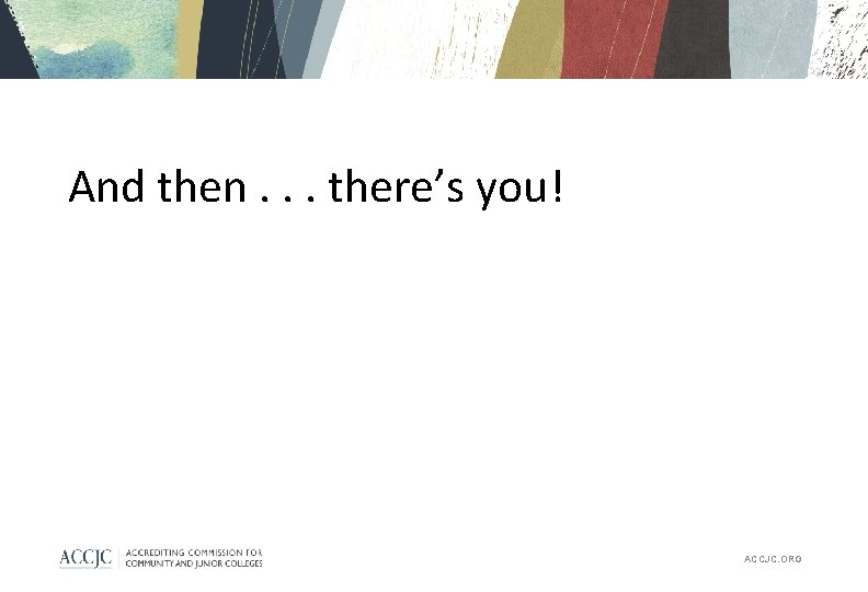 And then. . . there’s you! ACCJC. ORG 