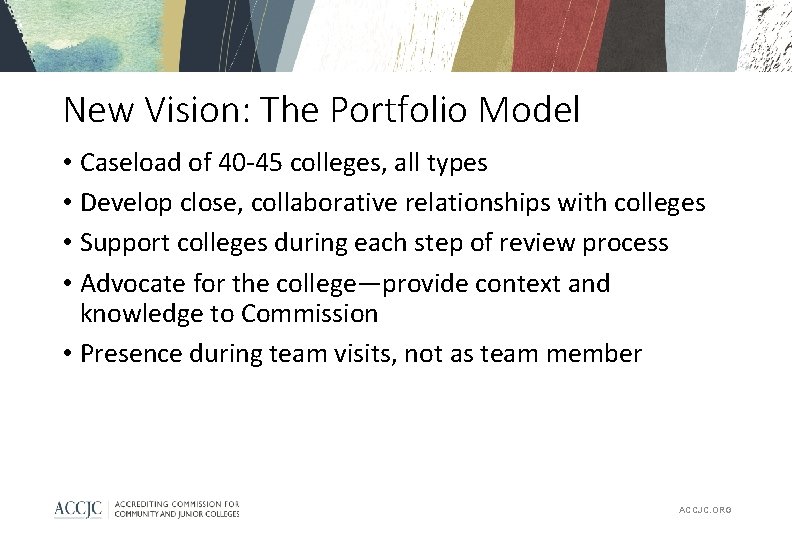 New Vision: The Portfolio Model • Caseload of 40 -45 colleges, all types •