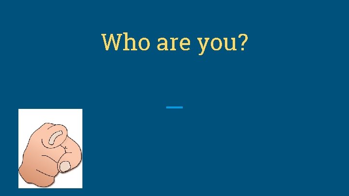 Who are you? 