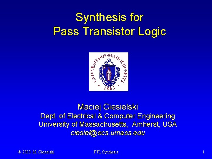 Synthesis for Pass Transistor Logic Maciej Ciesielski Dept. of Electrical & Computer Engineering University