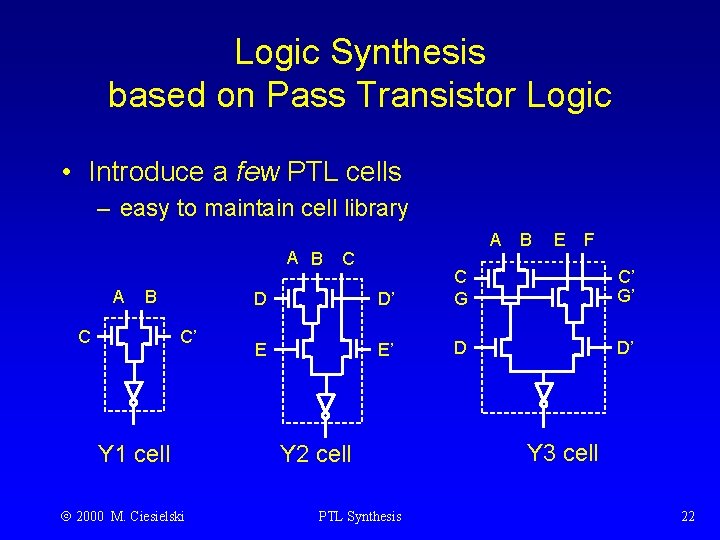 Logic Synthesis based on Pass Transistor Logic • Introduce a few PTL cells –