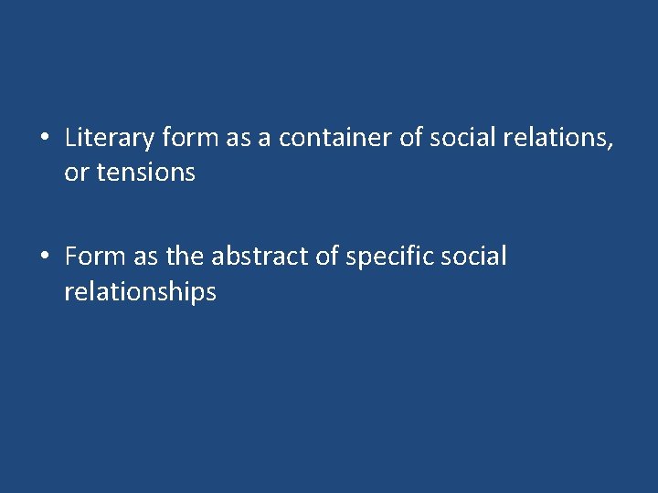  • Literary form as a container of social relations, or tensions • Form