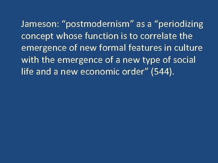 Jameson: “postmodernism” as a “periodizing concept whose function is to correlate the emergence of