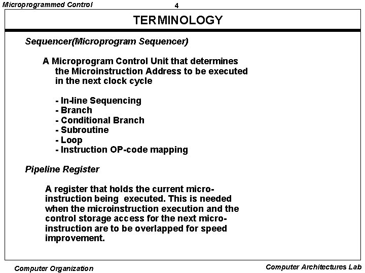 Microprogrammed Control 4 TERMINOLOGY Sequencer(Microprogram Sequencer) A Microprogram Control Unit that determines the Microinstruction