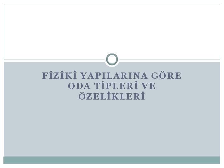 FİZİKİ YAPILARINA GÖRE ODA TİPLERİ VE ÖZELİKLERİ 