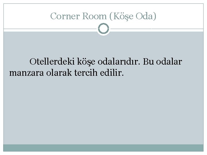 Corner Room (Köşe Oda) Otellerdeki köşe odalarıdır. Bu odalar manzara olarak tercih edilir. 