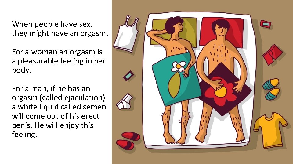 When people have sex, they might have an orgasm. For a woman an orgasm