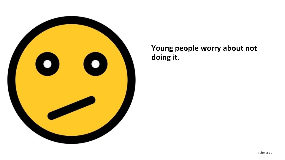 Young people worry about not doing it. rshp. scot 