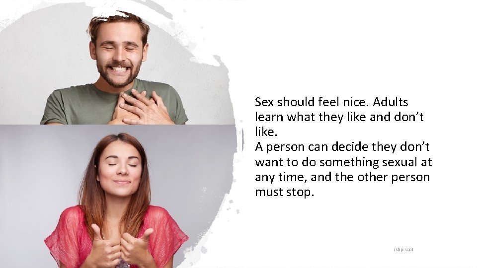 Sex should feel nice. Adults learn what they like and don’t like. A person