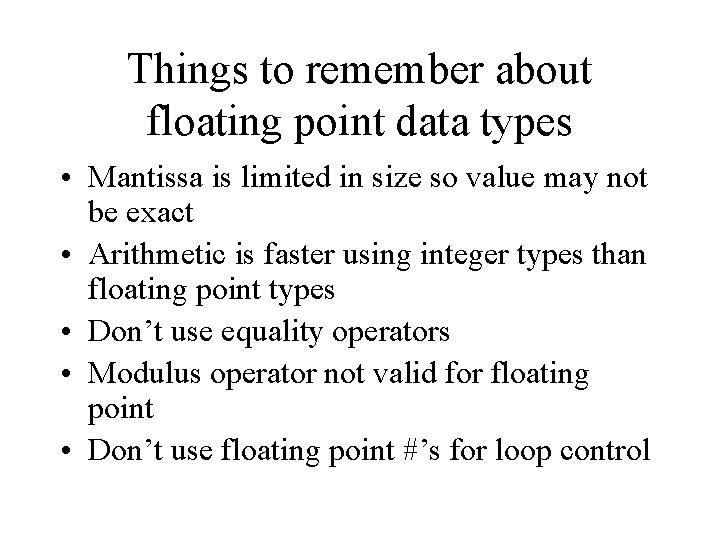 Things to remember about floating point data types • Mantissa is limited in size