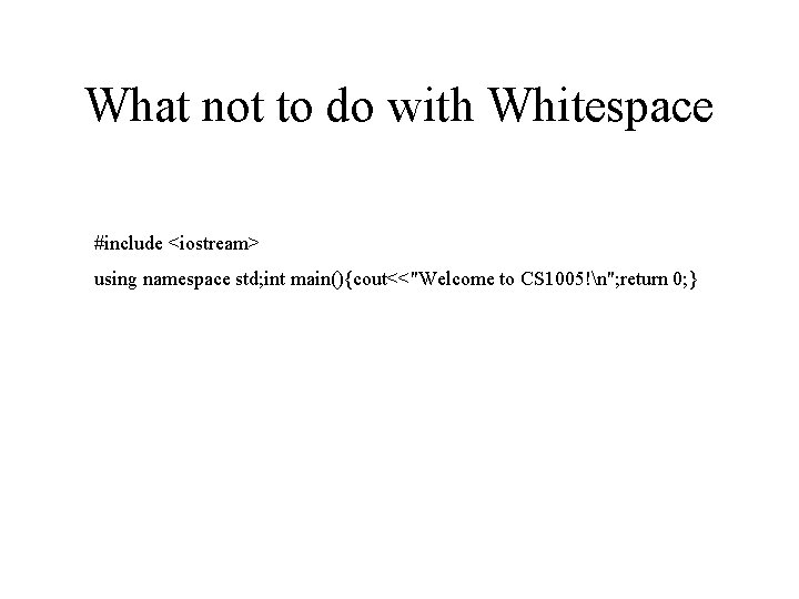 What not to do with Whitespace #include <iostream> using namespace std; int main(){cout<<"Welcome to