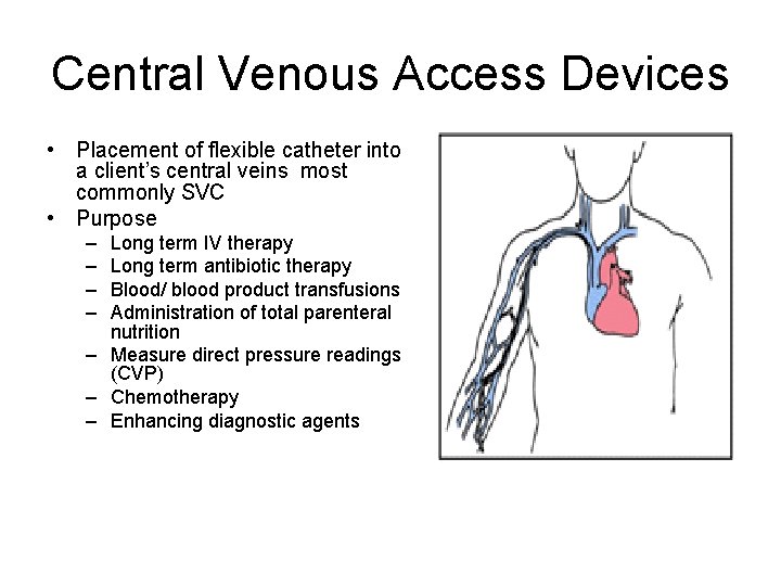 Central Venous Access Devices • Placement of flexible catheter into a client’s central veins