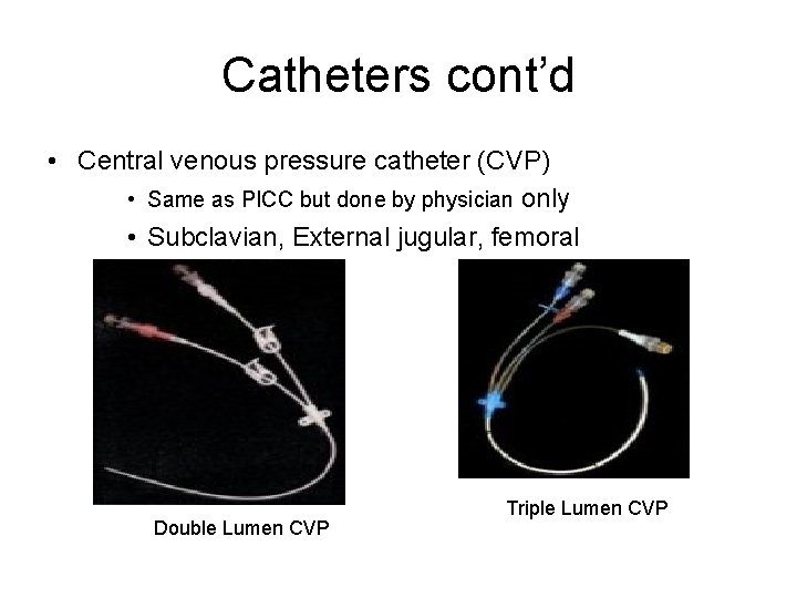 Catheters cont’d • Central venous pressure catheter (CVP) • Same as PICC but done