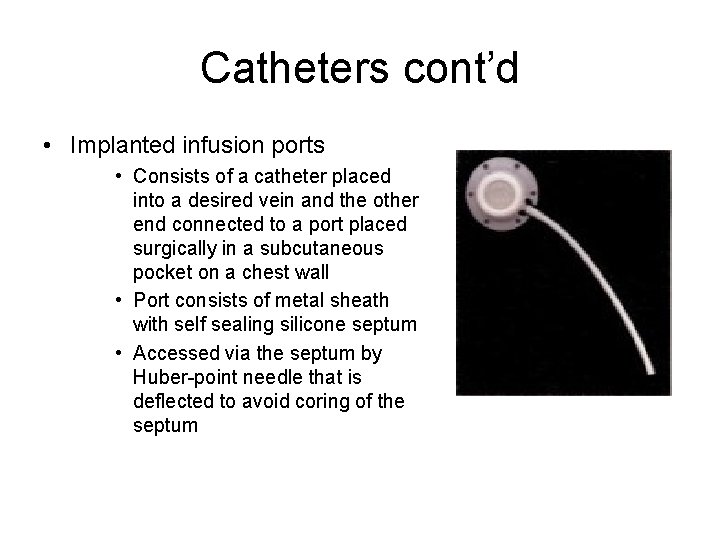 Catheters cont’d • Implanted infusion ports • Consists of a catheter placed into a