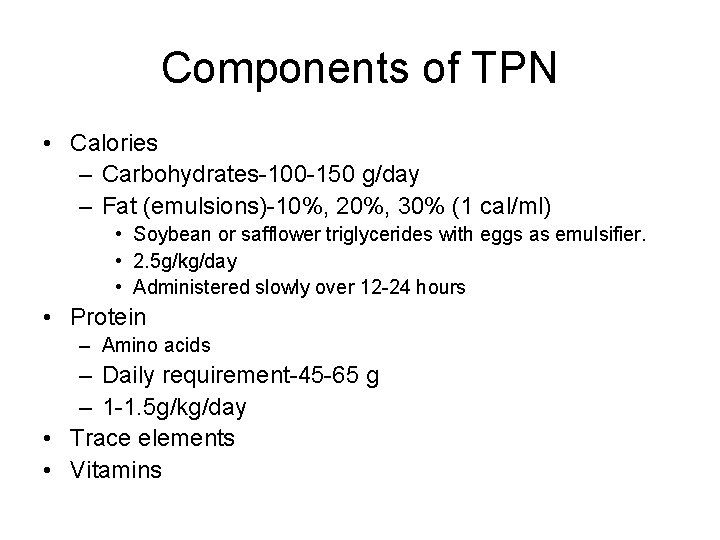 Components of TPN • Calories – Carbohydrates-100 -150 g/day – Fat (emulsions)-10%, 20%, 30%