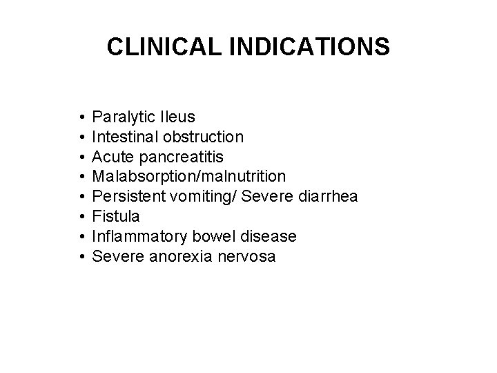 CLINICAL INDICATIONS • • Paralytic Ileus Intestinal obstruction Acute pancreatitis Malabsorption/malnutrition Persistent vomiting/ Severe