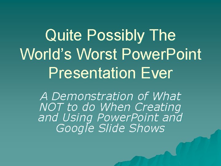 Quite Possibly The World’s Worst Power. Point Presentation Ever A Demonstration of What NOT