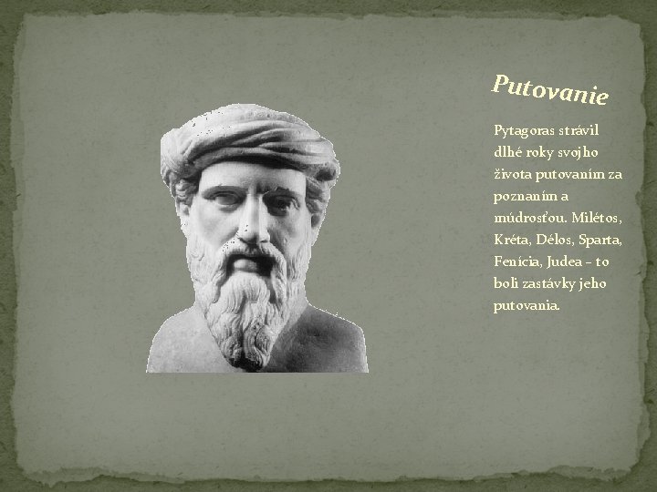Putovanie Pytagoras strávil dlhé roky svojho života putovaním za poznaním a múdrosťou. Milétos, Kréta,
