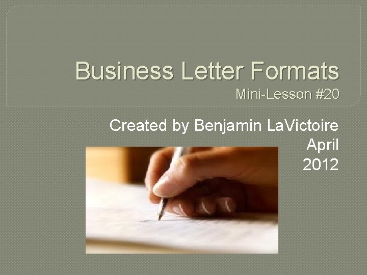 Business Letter Formats Mini-Lesson #20 Created by Benjamin La. Victoire April 2012 