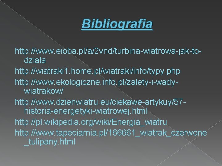 Bibliografia http: //www. eioba. pl/a/2 vnd/turbina-wiatrowa-jak-todziala http: //wiatraki 1. home. pl/wiatraki/info/typy. php http: //www.