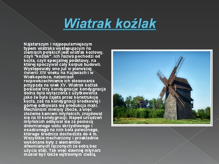 Wiatrak koźlak Najstarszym i najpopularniejszym typem wiatraka występującym na ziemiach polskich jest wiatrak kozłowy,