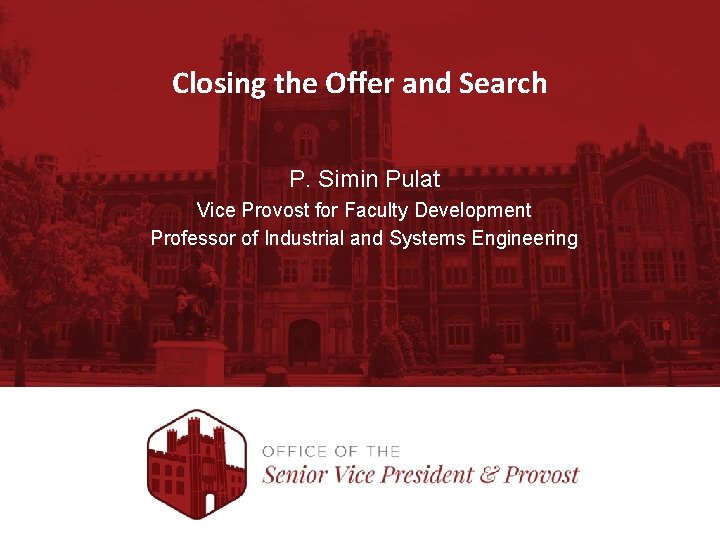 Closing the Offer and Search P. Simin Pulat Vice Provost for Faculty Development Professor