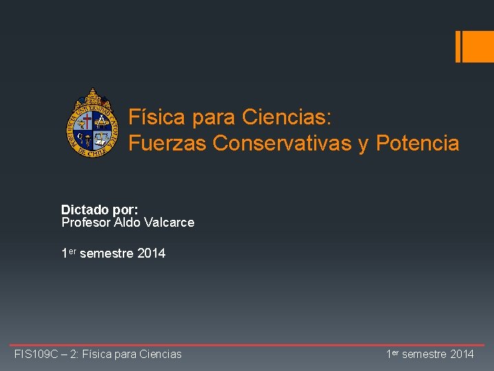 Física para Ciencias: Fuerzas Conservativas y Potencia Dictado por: Profesor Aldo Valcarce 1 er