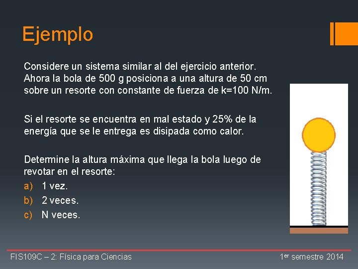 Ejemplo Considere un sistema similar al del ejercicio anterior. Ahora la bola de 500
